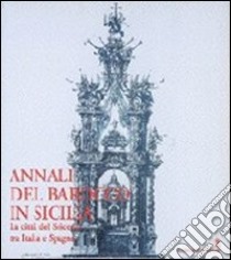 Annali del barocco in Sicilia. Vol. 5: La città del Seicento tra Italia e Spagna libro di Centro internazionale studi sul barocco in Sicilia (cur.)