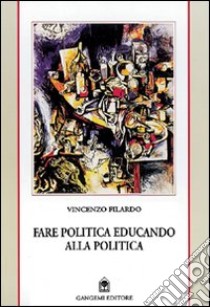 Fare politica educando alla politica. Appunti da Reggio e delle Calabrie 1985-1999 libro di Filardo Vincenzo