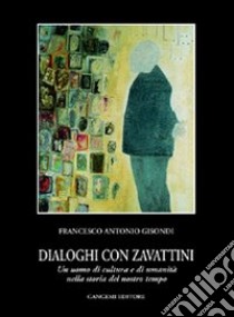 Dialoghi con Zavattini. Un uomo di cultura e di umanità nella storia del nostro tempo libro di Gisondi Francesco A.