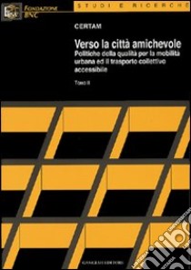 Verso la città amichevole. Politiche della qualità per la mobilità urbana ed il trasporto collettivo accessibile libro di Benigni L. (cur.); Romildo L. (cur.)