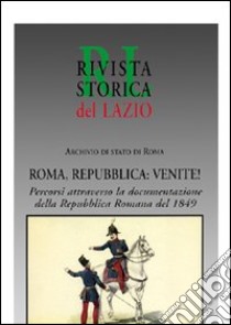 Roma, Repubblica: venite! Percorsi attraverso la documentazione della Repubblica romana del 1849 libro di Archivio di Stato di Roma (cur.)
