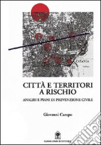 Città e territori a rischio. Analisi e piani di prevenzione civile libro di Campo Giovanni