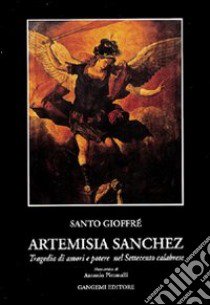 Artemisia Sanchez. Tragedia di amori e potere nel Settecento calabrese libro di Gioffrè Santo