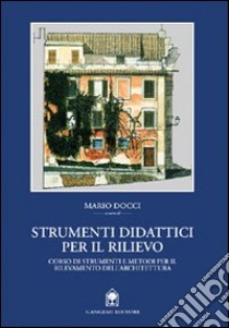 Strumenti didattici per il rilievo. Corso di strumenti e metodi per il rilevamento dell'architettura libro di Docci Mario