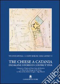 Tre chiese a Catania. Indagine storico costruttiva libro di Sapienza Vincenzo; Margani Giuseppe; Caponetto Rosa