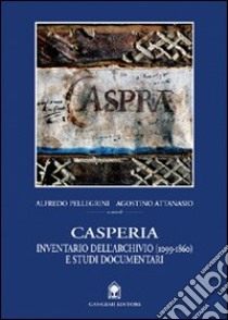 Casperia. Inventario dell'archivio (1099-1860) e studi documentari libro di Pellegrini Alfredo; Attanasio Agostino