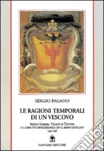 Le ragioni temporali di un vescovo. Maffeo Gambara vescovo di Tortona e il conflitto giurisdizionale con il Senato di Milano libro di Pagano Sergio M.