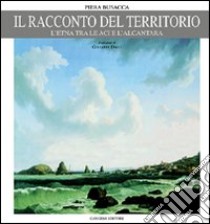 Il racconto del territorio. L'Etna tra le Aci e l'Alcantara libro di Busacca Piera