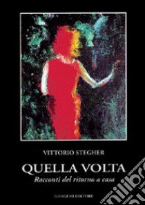 Quella volta. Racconti del ritorno a casa libro di Stegher Vittorio