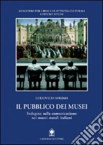 Il pubblico dei musei. Indagine sulla comunicazione nei musei statali italiani libro di Solima Ludovico
