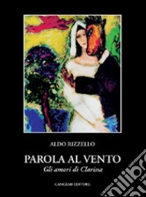 Parola al vento (gli amori di Clarissa) libro di Rizzello Aldo