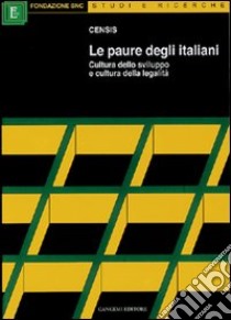 Le paure degli italiani. Cultura dello sviluppo e cultura della legalità libro di CENSIS (cur.)