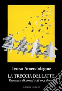 La treccia del latte. Romanzo di amori e di una donna libro di Amendolagine Teresa