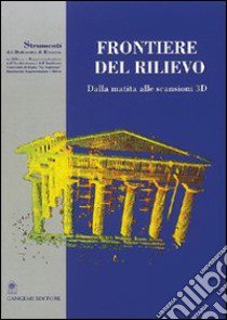 Frontiere del rilievo. Dalla matita alle scansioni 3D libro di Migliari R. (cur.)