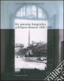 Un percorso fotografico a palazzo Braschi (1870-1987). Catalogo della mostra libro di Margiotta Anita; Massafra Maria Grazia