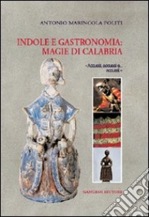 Indole e gastronomia: magie di Calabria libro di Marincola Politi Antonio