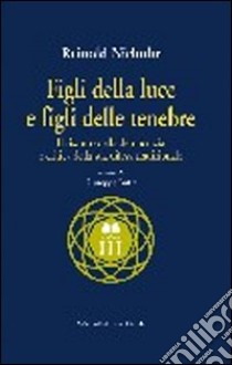 Figli della luce e figli delle tenebre. Il riscatto della democrazia e critica della sua difesa tradizionale libro di Niebuhr Reinhold; Buttà G. (cur.)