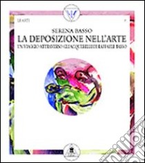 La deposizione nell'arte. Un viaggio attraverso gli acquerelli di Raffaele Basso libro di Basso Serena