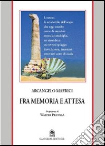 Fra memoria e attesa libro di Mafrici Arcangelo