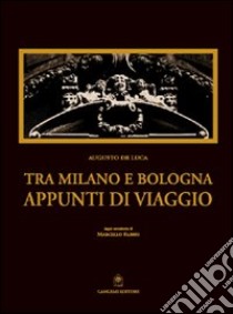 Tra Milano e Bologna. Appunti di viaggio libro di De Luca Augusto; Fabbri Marcello