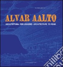 Alvar Aalto. Architettura per leggere-Architecture to read libro di Alici Antonello; Milelli Gabriele