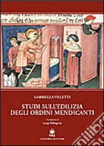 Studi sull'edilizia degli ordini mendicanti libro di Villetti Gabriella