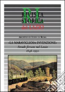 La meravigliosa invenzione. Strade ferrate nel Lazio 1846-1930 libro di Ministero per i beni e le attività culturali (cur.); Archivio di Stato di Roma (cur.)