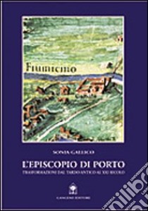 L'Episcopio di Porto. Trasformazioni dal tardo-antico al XX secolo libro di Gallico Sonia