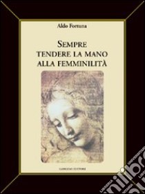 Sempre tendere la mano alla femminilità libro di Fortuna Aldo