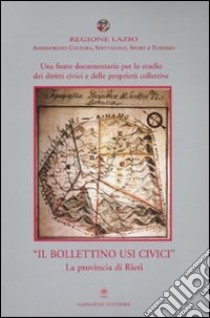 Una fonte documentaria per lo studio dei diritti civici e delle proprietà collettive. «Il Bollettino Usi Civici». La provincia di Rieti. Con CD-ROM libro di Zannella Caterina; Regione Lazio. Assessorato alla cultura (cur.)