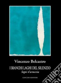 I bianchi laghi del silenzio. Segni d'armonia libro di Belcastro Vincenzo