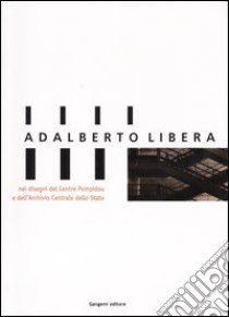 Adalberto Libera, nei disegni del Centre Pompidou e dell'Archivio Centrale di Stato. Catalogo della mostra (Roma, 30 gennaio-14 marzo 2004) libro di Guccione M. (cur.); Giannetto M. (cur.); Fassio A. (cur.)