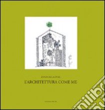 L'architettura come me. «Progetto», «pensiero», «insegnamento» libro di Calcagnile Luigi