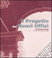 Il progetto dei nuovi uffizi. Conferenza stampa (Firenze, 24 febbraio 2004) libro di Moro L. (cur.); Pietrangeli P. (cur.)