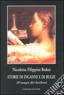 Storie di inganni e di bugie. Al tempo dei Borboni libro di Filippini Rubei Nicoletta