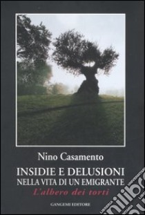 Insidie e delusioni nella vita di un emigrante. L'albero dei torti libro di Casamento Nino