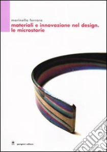 Materiali e innovazione nel design. Le microstorie libro di Ferrara Marinella