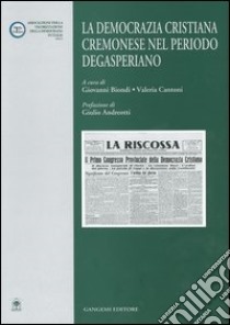 La Democrazia Cristiana cremonese nel periodo degasperiano libro di Biondi G. (cur.); Cantoni V. (cur.)