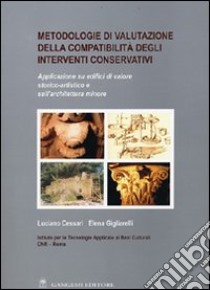 Metodologie di valutazione della compatibilità degli interventi conservativi. Applicazione su edifici di valore storico-artistico e sull'architettura minore libro di Cessari Luciano; Gigliarelli Elena