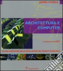 Architettura e computer. Azione e reazione nella rivoluzione del progetto digitale libro di Steele James; Piemontese A. (cur.)