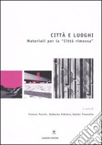 Città e luoghi. Materiali per la «città rimossa» libro di Purini F. (cur.); Albiero R. (cur.); Tronchin V. (cur.)