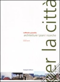 Per la città. Architetture, piani, ricerche libro di Panella Raffaele; Bocchi R. (cur.)