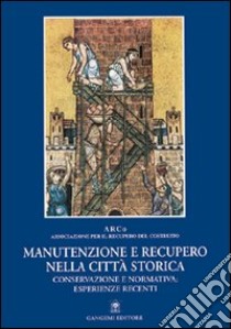 Manutenzione e recupero nella città storica. Conservazione e normativa: esperienze recenti libro di Centroni A. (cur.)