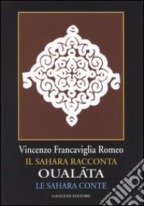 Oualáta. Il Sahara racconta-Le Sahara conte. Ediz. italiana e francese libro di Francaviglia Romeo Vincenzo