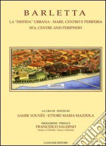 Barletta. La «disfida» urbana. Mare, centro e periferia-Sea, centre and periphery. Ediz. bilingue libro di Younés S. (cur.); Mazzola E. M. (cur.)