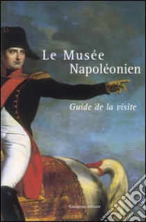 Le Musée Napoléonien. Guide de la visit libro di Gorgone G. (cur.)