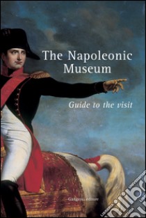 The napoleonic museum. Guide to the visit libro di Gorgone G. (cur.)