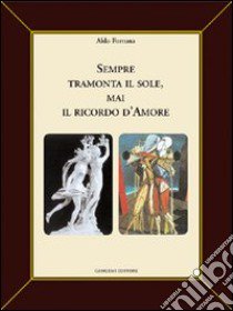 Sempre tramonta il sole, mai il ricordo d'amore libro di Fortuna Aldo