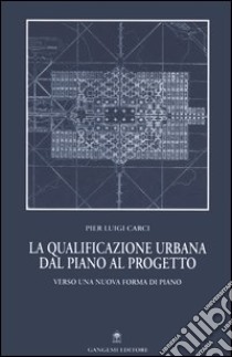 La qualificazione urbana dal piano al progetto. Verso una nuova forma di piano libro di Carci Pier Luigi