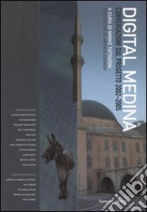 Digital Medina. Conversazioni sul progetto 2002-2005 libro di Tattarini M. (cur.)